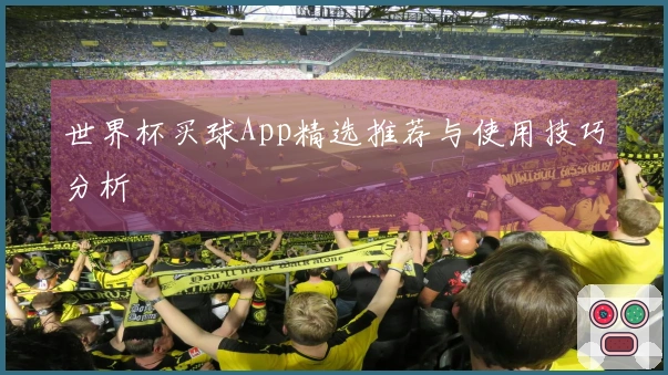 世界杯买球App精选推荐与使用技巧分析