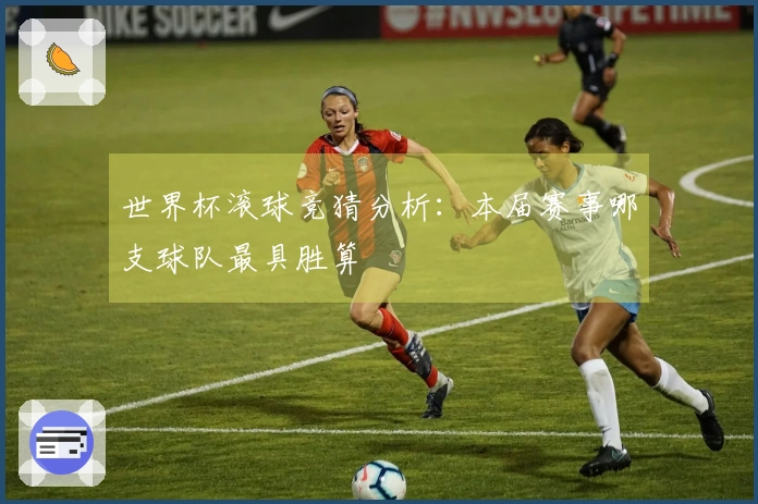 世界杯滚球竞猜分析：本届赛事哪支球队最具胜算
